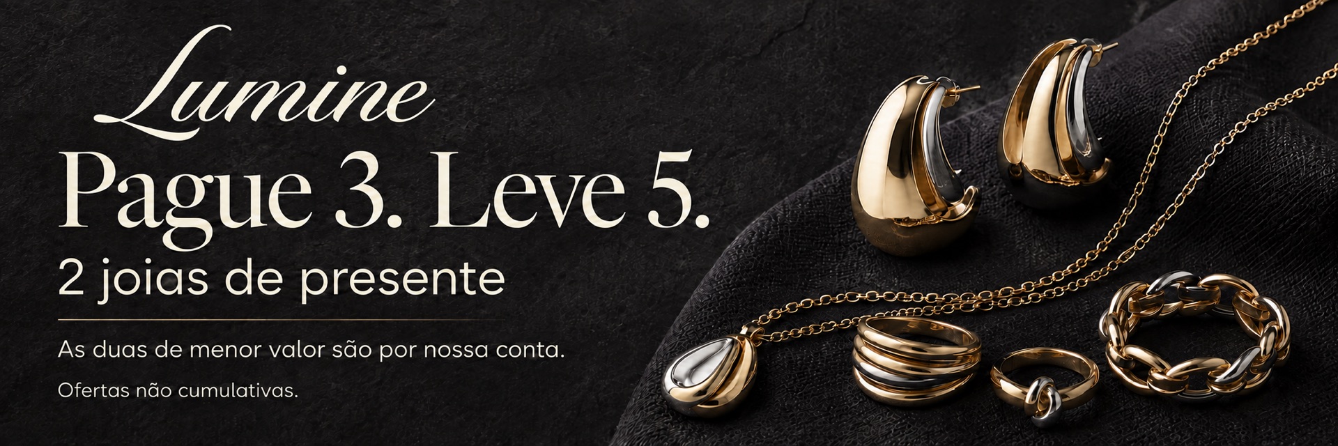 Lumine. Pague 3. Leve 5. Duas joias de presente: as duas de menor valor são por nossa conta. Ofertas não cumulativas.